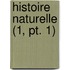 Histoire Naturelle (1, Pt. 1)