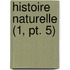 Histoire Naturelle (1, Pt. 5)