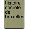 Histoire Secrete De Bruxelles door Paul Saint-Hilaire