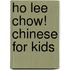 Ho Lee Chow! Chinese for Kids