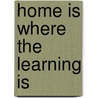 Home Is Where the Learning Is door Valerie J. Steimle