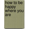 How To Be Happy Where You Are door Michelle McKinney Hammond