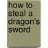 How To Steal A Dragon's Sword
