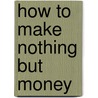 How to Make Nothing But Money door Dave del Dotto