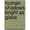 Human Shadows Bright As Glass door Howard Pearce