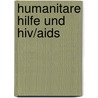 Humanitare Hilfe Und Hiv/Aids door Hofmann/ Kothmiller/ Schuler/ Thomann