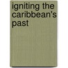 Igniting The Caribbean's Past by Bonham C. Richardson