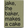Jake, the Baker, Makes a Cake by P.K. Page