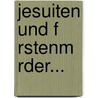 Jesuiten Und F Rstenm Rder... by C. Liskenne