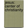 Jesus: Center Of Christianity door Brennan R. Hill
