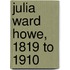 Julia Ward Howe, 1819 to 1910