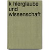 K Hlerglaube Und Wissenschaft by Karl Christoph Vogt