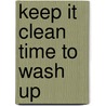 Keep It Clean Time to Wash Up door Cecilia Minden