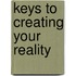 Keys To Creating Your Reality