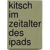 Kitsch Im Zeitalter Des Ipads door Simon Schmidt