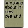 Knocking About In New Zealand by Charles L. Money
