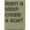 Learn a Stitch Create a Scarf door Mary E. Nolfi