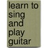 Learn to Sing and Play Guitar
