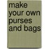 Make Your Own Purses and Bags
