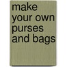 Make Your Own Purses and Bags by Anna-Marie D'Cruz