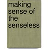 Making Sense Of The Senseless door Ron D. Kingsley