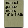 Manuel Gomez Morin, 1915-1939 by Maria Teresa Gomez Mont