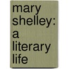 Mary Shelley: A Literary Life door John Williams