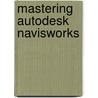 Mastering Autodesk Navisworks door Scott Johnson