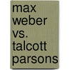 Max Weber Vs. Talcott Parsons door S. Ren Lindner