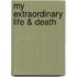My Extraordinary Life & Death