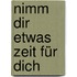 Nimm dir etwas Zeit für dich