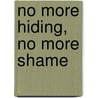 No More Hiding, No More Shame by Brent Edward Mcnamara
