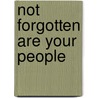 Not Forgotten Are Your People by Jennifer L. Kennedy