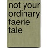 Not Your Ordinary Faerie Tale door Christine Warren