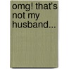 Omg! That's Not My Husband... door Kasey Edwards