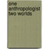 One Anthropologist Two Worlds