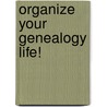 Organize Your Genealogy Life! door Family Tree Magazine