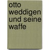 Otto Weddigen Und Seine Waffe by Otto Eduard Weddigen