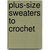 Plus-Size Sweaters To Crochet door Melissa Leapman Blowney