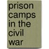 Prison Camps In The Civil War
