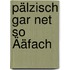 Pälzisch Gar Net So Ääfach