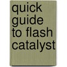 Quick Guide To Flash Catalyst door Rafiq Elmansy