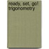 Ready, Set, Go!  Trigonometry
