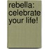 Rebella: Celebrate Your Life!