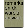 Remarks On Dr. Ware's Answer. door Leonard Woods