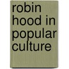 Robin Hood In Popular Culture door Thomas Hahn