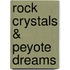 Rock Crystals & Peyote Dreams