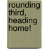 Rounding Third, Heading Home!