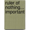 Ruler Of Nothing... Important by Greg Rowlerson