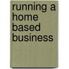 Running A Home Based Business by Diane M. Baker